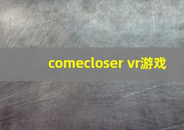 comecloser vr游戏